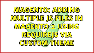 Magento: Adding multiple JS files in Magento 2 using requirejs via custom theme (2 Solutions!!)