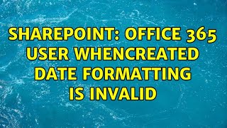 Sharepoint: Office 365 User WhenCreated Date formatting is invalid