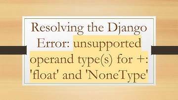 Resolving the Django Error: unsupported operand type(s) for +: 