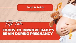 10 Foods to Improve Babys Brain During Pregnancy