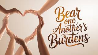 Bear One Another's Burdens