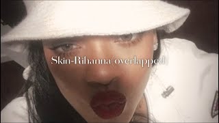 Skin-Rihanna(overlapped)