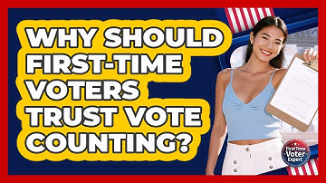 Why Should First-time Voters Trust Vote Counting? - First Time Voter Expert