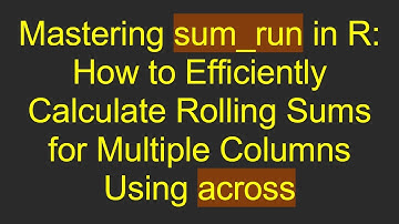 Mastering sum_run in R: How to Efficiently Calculate Rolling Sums for Multiple Columns Using across