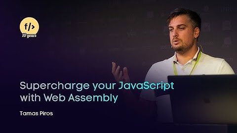 Tamas Piros - Supercharge your JavaScript with Web Assembly