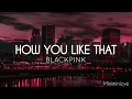 BLACKPINK (블랙핑크) - How You Like That [Easy Lyrics]