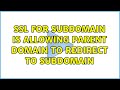 SSL for subdomain is allowing parent domain to redirect to subdomain (3 Solutions!!)
