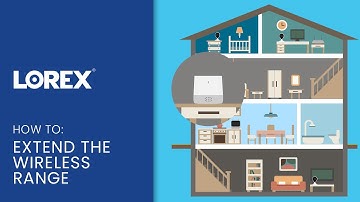 Lorex Smart Home Security Center Support - How to extend the wireless range