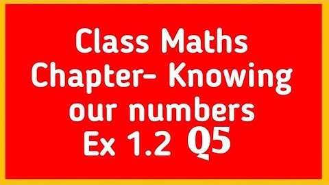 NCERT Maths class 6th chapter Knowing our Numbers Ex 1.2 Q5