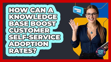 How Can A Knowledge Base Boost Customer Self-service Adoption Rates? - Customer Support Coach
