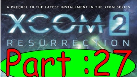 Xcom 2 : Resurrection Book Summary Part 27.