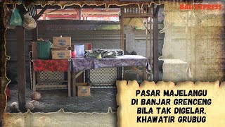 Pasar Majelangu di Banjar Grenceng - Tak Digelar, Khawatir Grubug