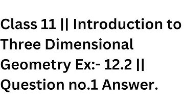 Class 11 || Introduction to Three Dimensional Geometry Ex:- 12.2 || Question no.1 Answer.
