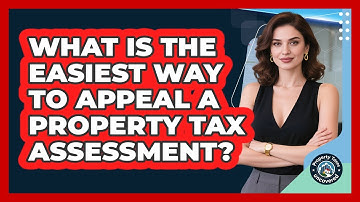 What Is The Easiest Way To Appeal A Property Tax Assessment? - Property Taxes Uncovered