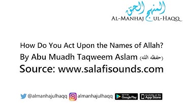 How Do You Act Upon the Names of Allah? - By Abu Muadh Taqweem Aslam
