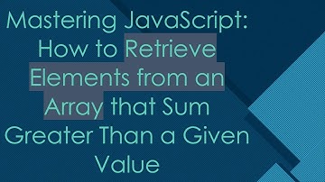 Mastering JavaScript: How to Retrieve Elements from an Array that Sum Greater Than a Given Value