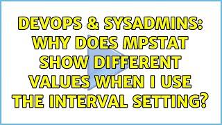 DevOps & SysAdmins: Why does mpstat show different values when I use the interval setting? Profile