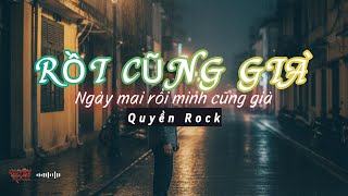 RỒI CŨNG GIÀ (cover) | Nhạc Rock hay nhất 2025 | Quyền Rock