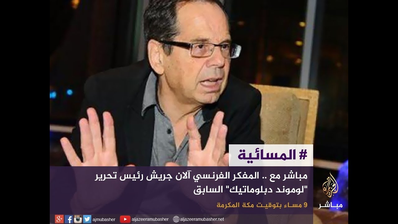 مباشر مع : المفكر الفرنسي آلان جريش رئيس تحرير "لوموند دبلوماتيك" سابقا"