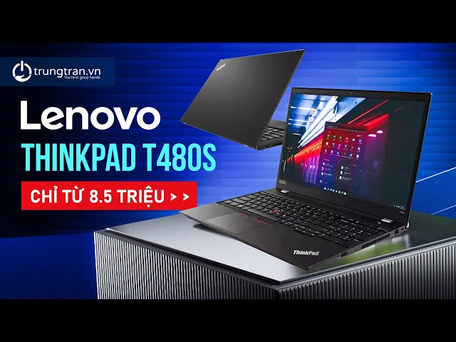 Lenovo Thinkpad T480s: Gia công đẳng cấp, Cấu hình mạnh mẽ, giá chỉ từ 8,5 triệu#trungtranvn #lenovo