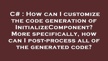 C# : How can I customize the code generation of InitializeComponent? More specifically, how can I po