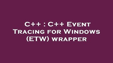 C++ : C++ Event Tracing for Windows (ETW) wrapper