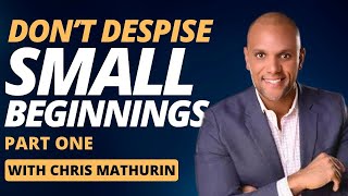 Don't Despise Small Beginnings | Part One | Chris Mathurin