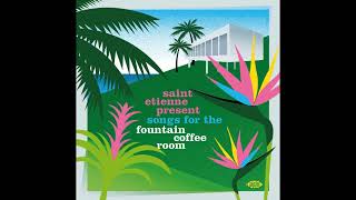 Saint Etienne Present Songs For The Fountain Coffee Room