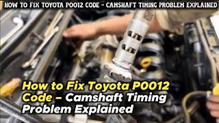 How to Fix Toyota P0012 Code – Camshaft Timing Problem Explained