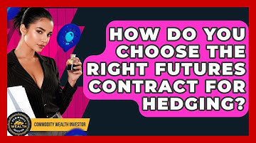 How Do You Choose The Right Futures Contract For Hedging? - Commodity Wealth Investor