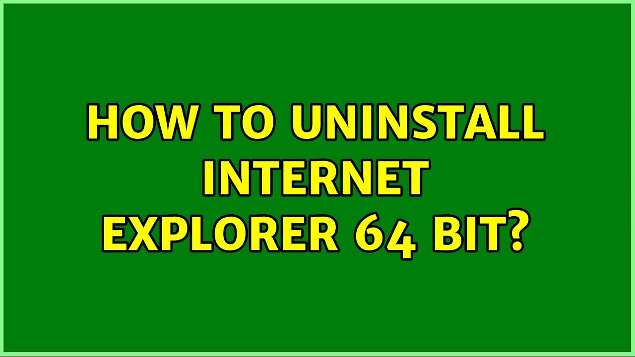 How to uninstall Internet Explorer 64 bit? - YouTube