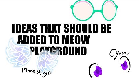 IDEAS THAT SHOULD BE ADDED TO MEOW PLAYGROUND👌