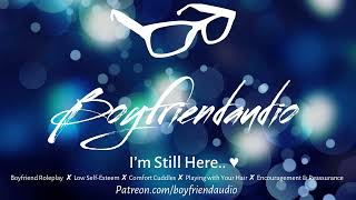 Im Still Here.. Boyfriend Roleplaycomfortfeelings Of Low Self-Esteemhugs & Kisses Asmr