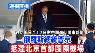 【通視直播】俄羅斯總統普京抵達北京