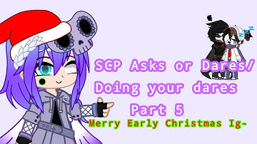 SCP Asks or Dares / Doing your dares Part 5 ( Sorry for the delay- )