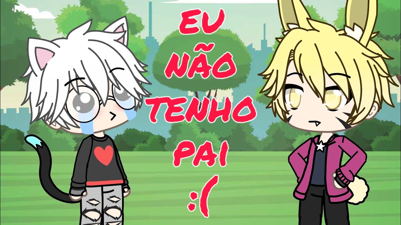 ∆•eu não tenho pai• [MEME] (GACHA LIFE)•∆ - YouTube