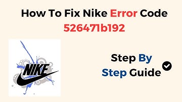 How To Fix Nike Error Code 526471b192