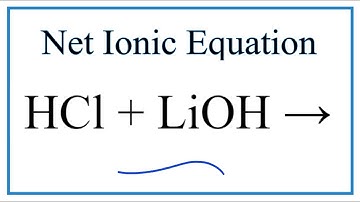 How to Write the Net Ionic Equation for HCl + LiOH = LiCl + H2O
