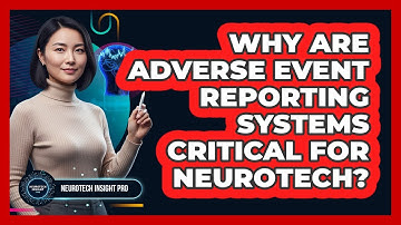 Why are adverse event reporting systems critical for neurotech?