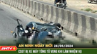 An ninh ngày mới ngày 28/5: Trung tá CSGT bị xe máy tông tử vong khi đang làm nhiệm vụ | ANTV