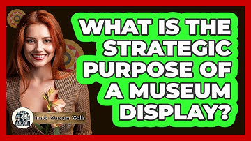 What Is the Strategic Purpose of a Museum Display?