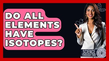 Do All Elements Have Isotopes? - Science Through Time