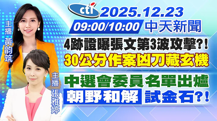 【🔴LIVE直播中】4跡證曝張文第3波攻擊?!30公分作案凶刀藏玄機｜中選會委員名單出爐"朝野和解"試金石?!｜黃韵筑/張雅婷 報新聞 20251223 @中天新聞CtiNews