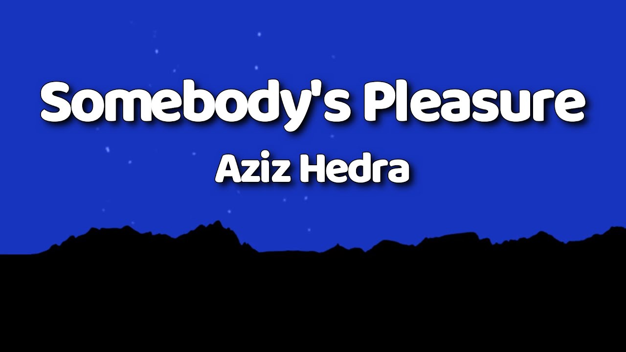 Aziz Hedra - Somebody's Pleasure (Lyrics) Aziz Hedra - Somebody's Pleasure (Lyrics)