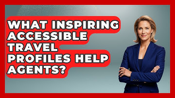 What Inspiring Accessible Travel Profiles Help Agents? - Travel Agents Playbook