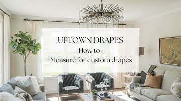 How to Measure for Custom Drapes and Curtains