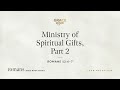 Ministry of Spiritual Gifts, Part 2 (Romans 12:6–7) [Audio Only]