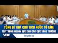 Tổng Bí thư, Chủ tịch nước Tô Lâm: Tập trung nguồn lực cho các cực tăng trưởng | VOV