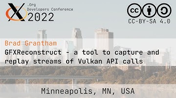 XDC 2022 | GFXReconstruct - a tool to capture and replay streams of Vulkan API calls | Brad Grantham
