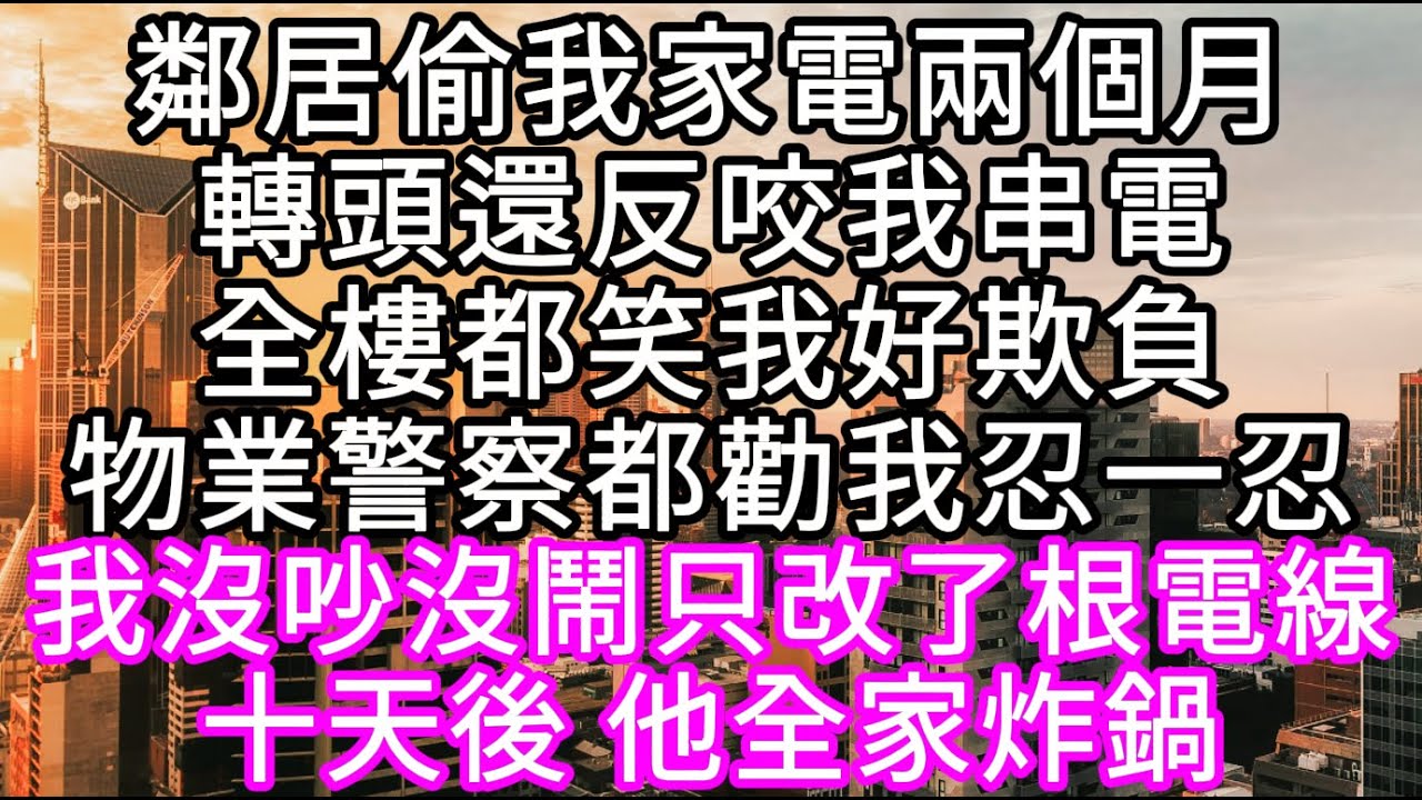 鄰居偷我家電兩個月轉頭還反咬我串電全樓都笑我好欺負物業警察都勸我忍一忍 我沒吵沒鬧只改了根電線十天後 他全家炸鍋 #心書時光 #為人處事 #生活經驗 #情感故事 #唯美频道 #爽文